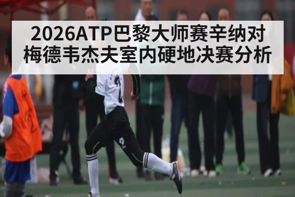 2026ATP巴黎大师赛辛纳对梅德韦杰夫室内硬地决赛分析